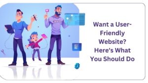 Want A User Friendly Website Heres What You Should Do+Iowa-Web-Designer